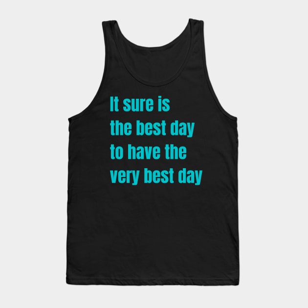 It sure is the best day to have the very best day Tank Top by onepony